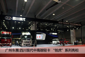 廣州車展：四川現(xiàn)代新品發(fā)布 全新輕卡、創(chuàng)虎系列 亮點多多