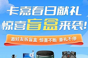 卡嘉APP春日獻(xiàn)禮，驚喜盲盒來襲，邀好友100%中實(shí)物豪禮!
