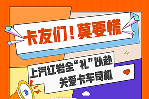 全“禮”以赴關(guān)愛(ài)卡車(chē)司機(jī)   上汽紅巖6大關(guān)懷服務(wù)來(lái)襲