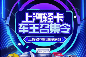 上汽輕卡車王召集令，三好老司機(jī)邀您來(lái)戰(zhàn)！