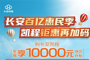 補(bǔ)貼越大，車越香，長(zhǎng)安凱程領(lǐng)先行業(yè)，率先開(kāi)啟補(bǔ)貼狂飆季