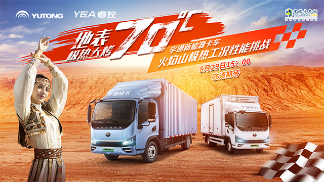 [直播回放]“地表70°C極熱大烤”，宇通新能源卡車火焰山極熱工況性能挑戰(zhàn)?。ǖ谝粓?chǎng)）