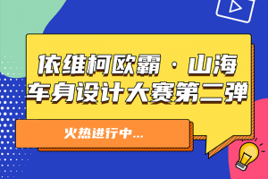依維柯：歐霸·山海車身設(shè)計大賽第二彈來襲！參與即有機會獲獎